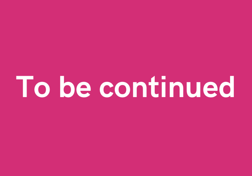 to be continued